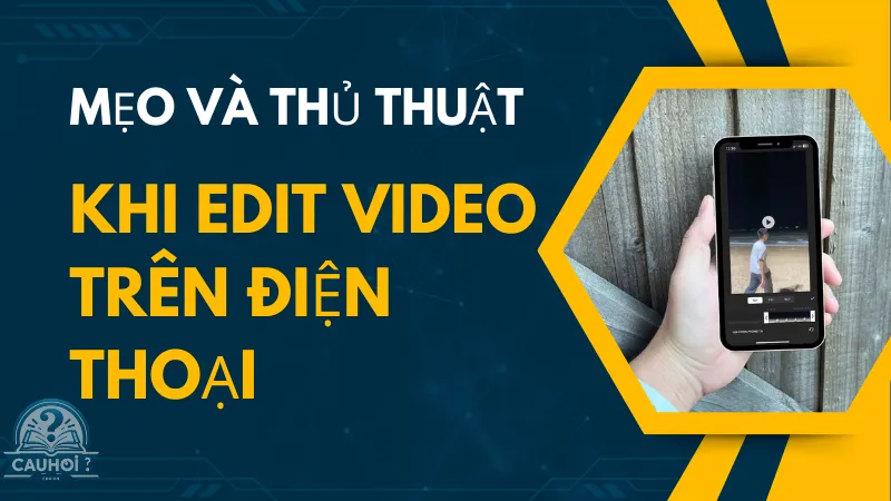 Mẹo và thủ thuật khi edit video trên điện thoại