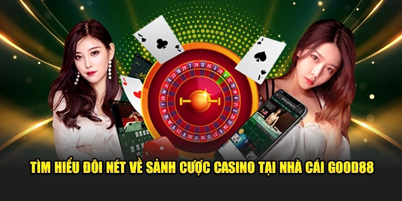 Tìm hiểu đôi nét về sảnh cược casino tại nhà cái Good88