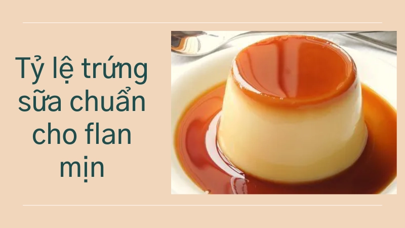 Tỷ lệ trứng sữa chuẩn cho bánh flan mịn là bao nhiêu