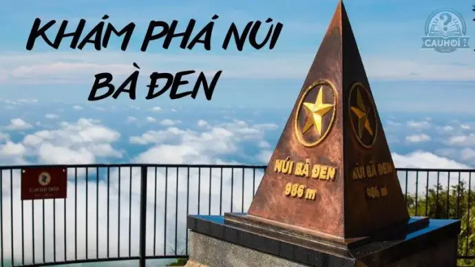 Núi Bà Đen ở đâu? Điểm du lịch tâm linh và nghỉ dưỡng lý tưởng