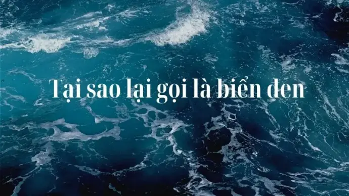 Lý do thú vị đằng sau tên gọi của biển đen