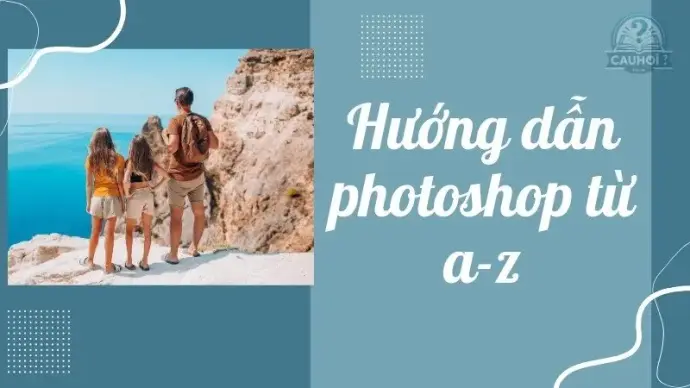 Hướng dẫn photoshop chi tiết nhất cho người mới bắt đầu