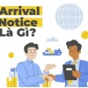 Arrival Notice là gì? Hướng dẫn chi tiết từ A đến Z
