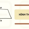 Hình thang là hình như thế nào? Định nghĩa, tính chất và dấu hiệu nhận biết chi tiết