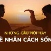 Những Câu Nói Hay Về Cái Tâm Con Người: Chiều Sâu Nhân Cách