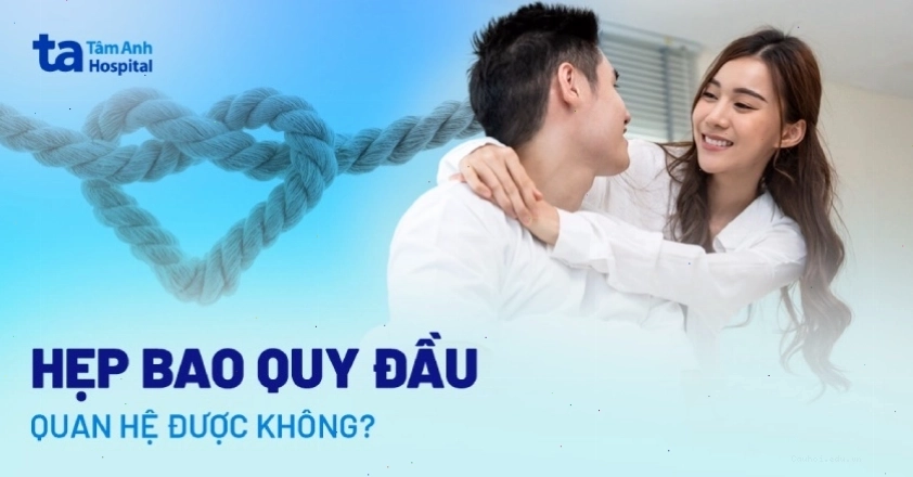 Hẹp bao quy đầu có quan hệ được không