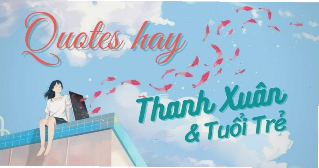 Những câu nói hay về thanh xuân tràn đầy ý nghĩa và cảm hứng