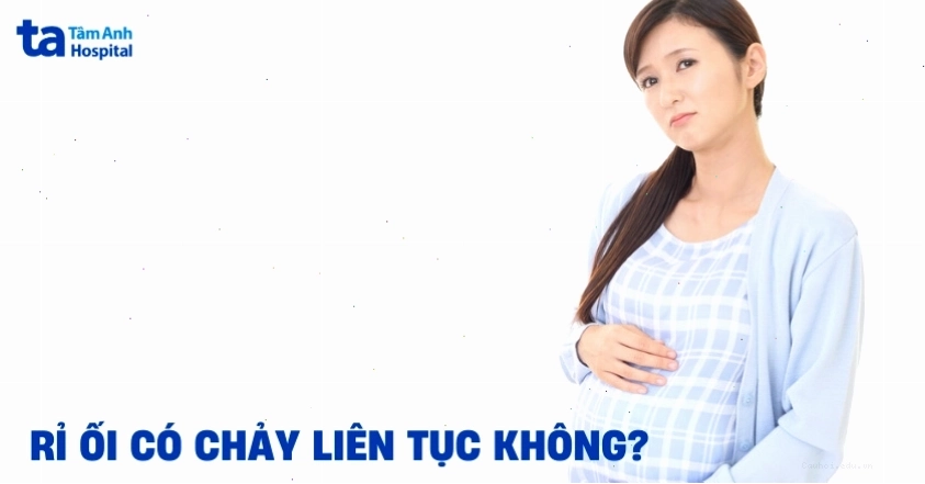 Rỉ ối có chảy liên tục không và xử lý khi rỉ ối nhiều