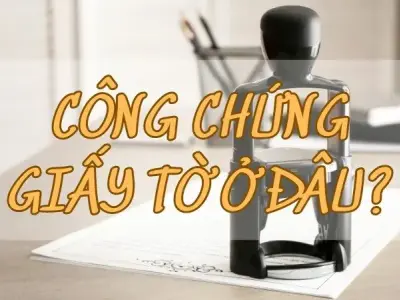 Công chứng giấy tờ ở đâu nhanh chóng và uy tín