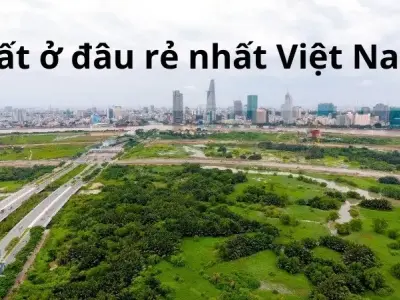 Đất ở đâu rẻ nhất Việt Nam? Hé lộ những khu vực lý tưởng để xây dựng tổ ấm