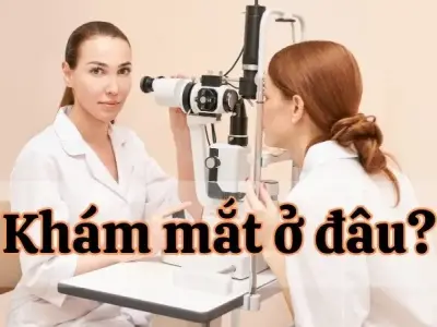 Khám mắt ở đâu? Top địa chỉ khám mắt uy tín và chất lượng