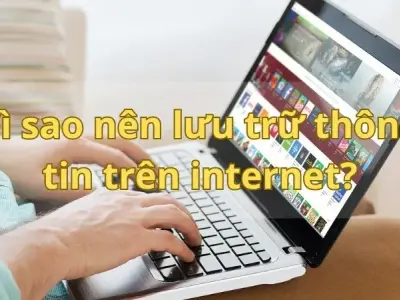 Hiểu rõ vì sao nên lưu trữ thông tin trên internet? để tối ưu hóa dữ liệu của bạn