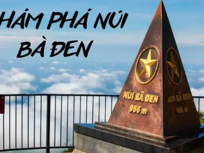 Núi Bà Đen ở đâu? Điểm du lịch tâm linh và nghỉ dưỡng lý tưởng