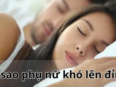 Vì sao phụ nữ khó lên đỉnh? Hiểu rõ nguyên nhân và cách cải thiện