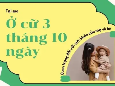 Tại sao ở cữ 3 tháng 10 ngày lại quan trọng đối với sức khỏe của mẹ và bé?