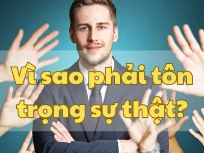 Vì sao phải tôn trọng sự thật? Bản lĩnh của sự trung thực và phát triển xã hội