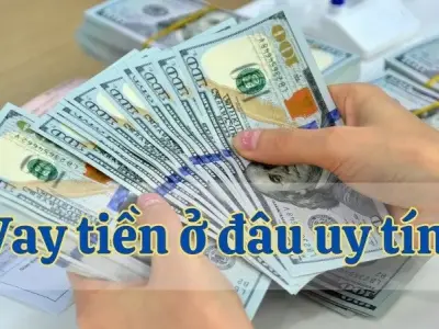 Vay tiền ở đâu uy tín? Bỏ túi ngay bí kíp sau
