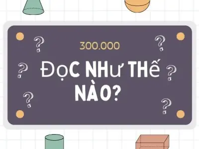 300.000 đọc như thế nào? Hướng dẫn cách đọc cơ bản