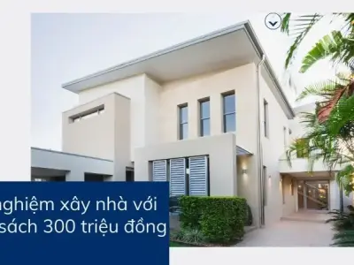 Kinh nghiệm xây nhà với ngân sách 300 triệu đồng - Giải pháp tiết kiệm