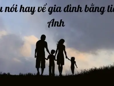 50+ Câu nói hay về gia đình bằng tiếng Anh độc đáo và ấn tượng nhất