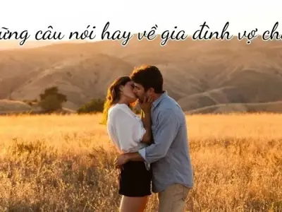 Bộ sưu tập những câu nói hay về gia đình vợ chồng vô cùng ý nghĩa