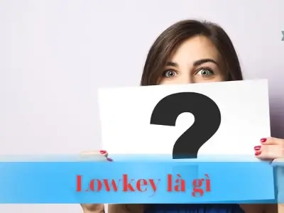 Giải mã low key là gì? Bắt nhịp xu hướng ngôn ngữ hiện đại