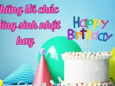 Tổng hợp lời chúc mừng sinh nhật hay nhất cho mọi mối quan hệ