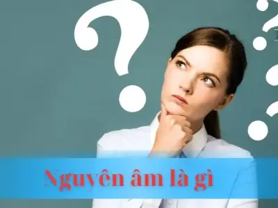 Nguyên âm là gì? Nền tảng cho tiếng việt ngọt ngào và hấp dẫn