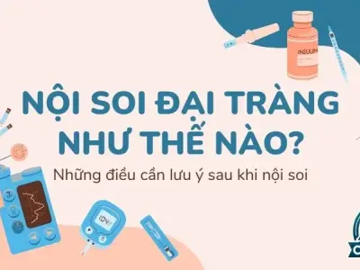 Nội soi đại tràng như thế nào? Những điều cần lưu ý sau khi nội soi