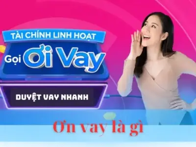 Ơi vay là gì - Giải pháp tài chính thông minh cho mọi nhu cầu vay vốn