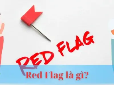 Red Flag là gì? Bật mí những dấu hiệu cảnh báo tiềm ẩn trong cuộc sống
