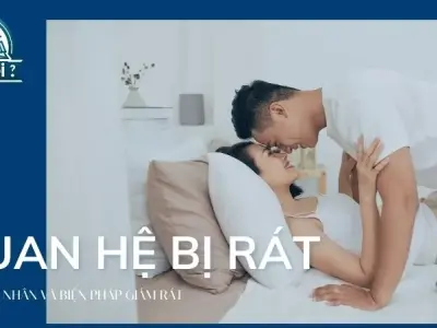 Tại sao bạn lại cảm thấy rát khi quan hệ? 