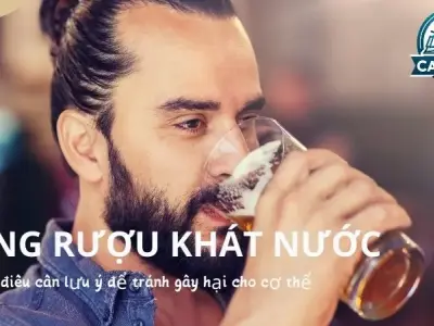 Uống rượu khát nước - Những điều cần lưu ý để tránh gây hại cho cơ thể