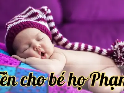 Bộ sưu tập tên cho bé họ Phạm cực hay mang may mắn và tài lộc cho gia đình 
