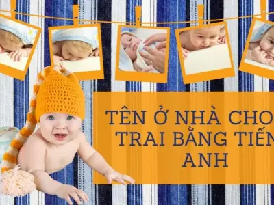 Tổng hợp 500+ tên ở nhà cho bé trai bằng tiếng anh hay và hợp phong thuỷ cho gia đình
