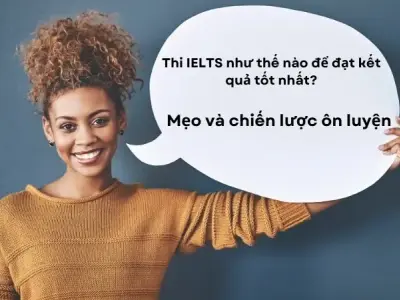Thi IELTS như thế nào để đạt kết quả tốt nhất?