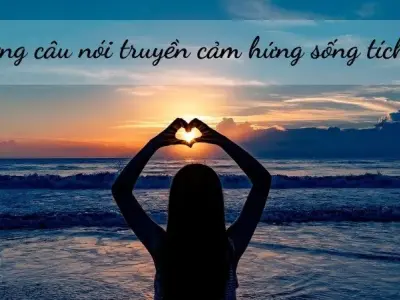 Những câu nói truyền cảm hứng sống tích cực hay và ý nghĩa nhất
