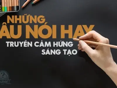 Những câu nói về sự sáng tạo cực hay giúp bạn phá vỡ mọi giới hạn