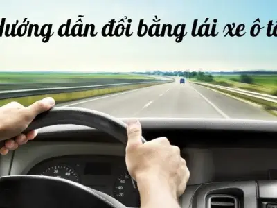 Hướng dẫn đổi bằng lái xe ô tô nhanh chóng và đơn giản nhất