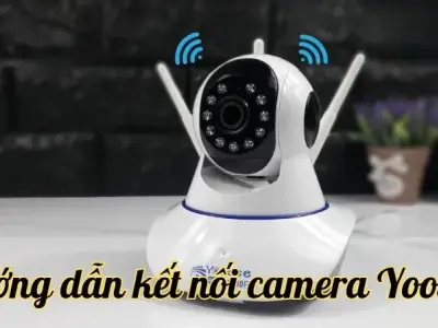 Hướng dẫn kết nối camera Yoosee chi tiết, dễ hiểu từ A đến Z
