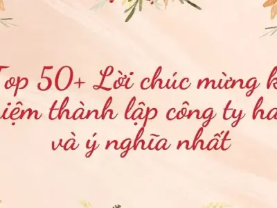99+ Lời chúc kỷ niệm thành lập công ty hay và ấn tượng nhất