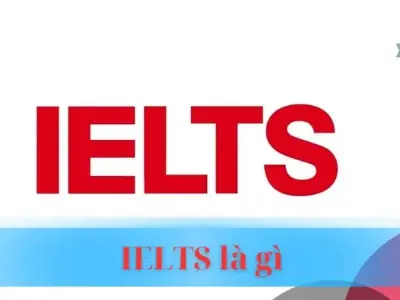 IELTS là gì? Cẩm nang chinh phục kỳ thi tiếng Anh quốc tế