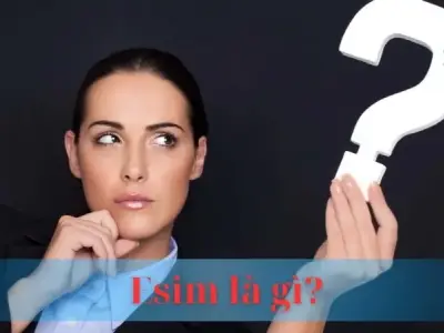 ESIM là gì? Khám phá công nghệ sim điện tử đột phá