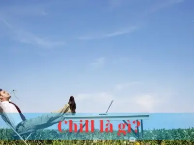 Chill là gì? Khám phá từ A - Z trào lưu Chill của giới trẻ
