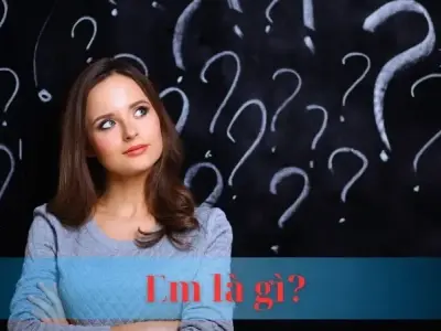 Em là gì? Giải mã đại từ nhân xưng đầy yêu thương