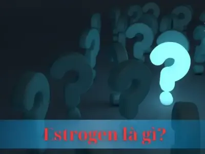 Estrogen là gì? Giải mã bí ẩn hormone ở nữ giới