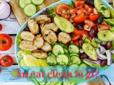 Ăn eat clean là gì? Lợi ích và cách áp dụng chế độ ăn eat clean