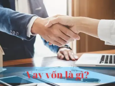 Vay vốn là gì? Lợi ích, rủi ro và các bước vay vốn hiệu quả