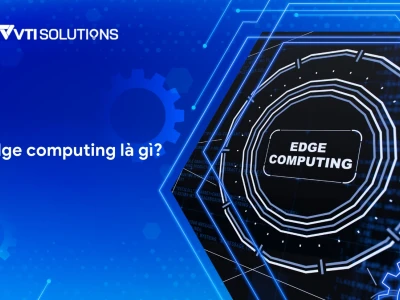 Edge Computing là gì? Khám phá 5 thành phần cốt lõi của hệ sinh thái