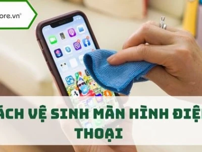 Hướng dẫn cách làm sạch màn hình điện thoại chi tiết và hiệu quả